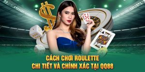Chia Sẻ Cách Chơi Roulette QQ88 Đúng Cách, Dễ Trúng