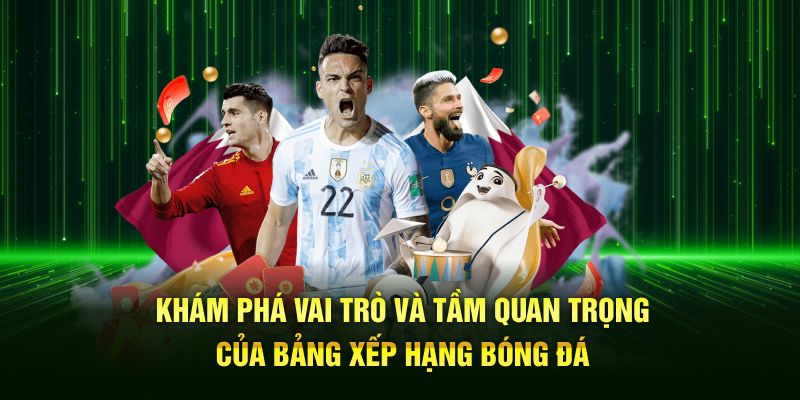 Khám phá vai trò và tầm quan trọng của bảng xếp hạng bóng đá
